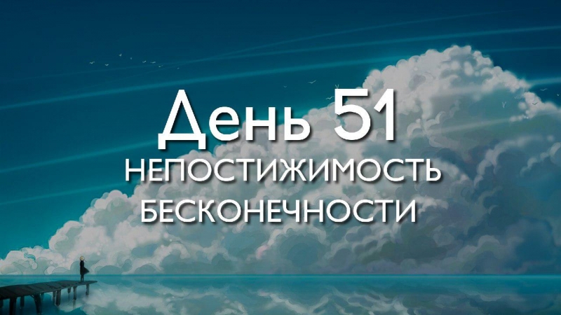 День 51. Непостижимость бесконечности...